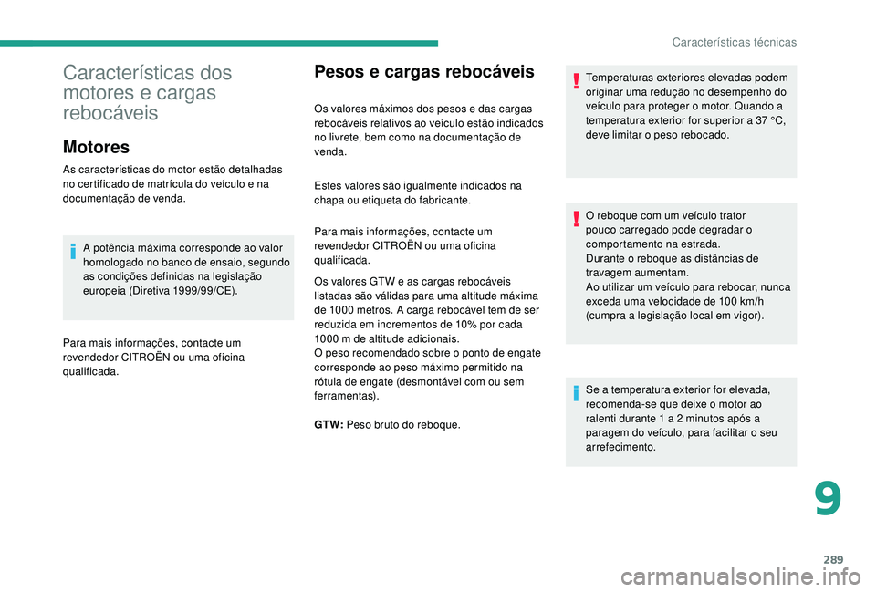 CITROEN JUMPER SPACETOURER 2018 Manual do condutor (in Portuguese) 289
Pesos e cargas rebocáveis
Os valores máximos dos pesos e das cargas
rebocáveis relativos ao veículo estão indicados
no livrete, bem como na documentação de
venda.Temperaturas exteriores CITROEN JUMPER SPACETOURER 2018 Manual do condutor (in Portuguese) 289
Pesos e cargas rebocáveis
Os valores máximos dos pesos e das cargas
rebocáveis relativos ao veículo estão indicados
no livrete, bem como na documentação de
venda.Temperaturas exteriores