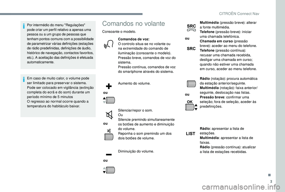 CITROEN JUMPER SPACETOURER 2018  Manual do condutor (in Portuguese) 3
Por intermédio do menu "Regulações" 
pode criar um per fil relativo a apenas uma 
pessoa ou a um grupo de pessoas que 
tenham pontos comuns com a possibilidade 
de parametrizar várias de