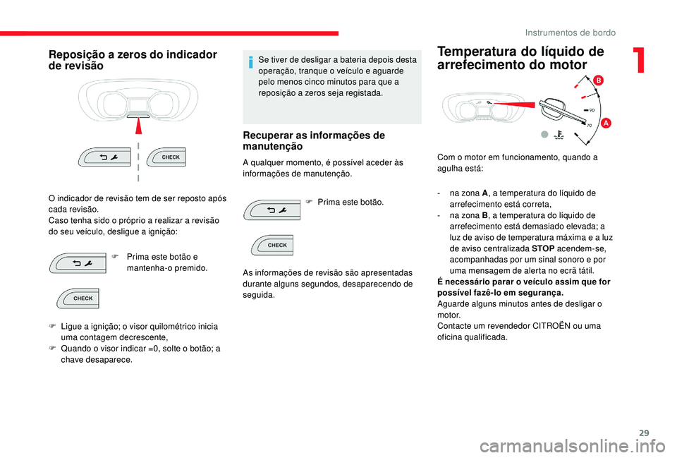 CITROEN JUMPER SPACETOURER 2018  Manual do condutor (in Portuguese) 29
Reposição a zeros do indicador 
de revisão
O indicador de revisão tem de ser reposto após 
cada revisão.
Caso tenha sido o próprio a realizar a revisão 
do seu veículo, desligue a igniçã