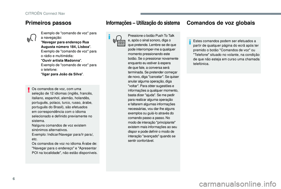 CITROEN JUMPER SPACETOURER 2018 Manual do condutor (in Portuguese) 6
Primeiros passos
Exemplo de "comando de voz" para
a navegação:
"Navegar para endereço Rua
Augusta número 184, Lisboa ".
Exemplo de "comando de voz" para
o rádio e mul CITROEN JUMPER SPACETOURER 2018 Manual do condutor (in Portuguese) 6
Primeiros passos
Exemplo de "comando de voz" para
a navegação:
"Navegar para endereço Rua
Augusta número 184, Lisboa ".
Exemplo de "comando de voz" para
o rádio e mul