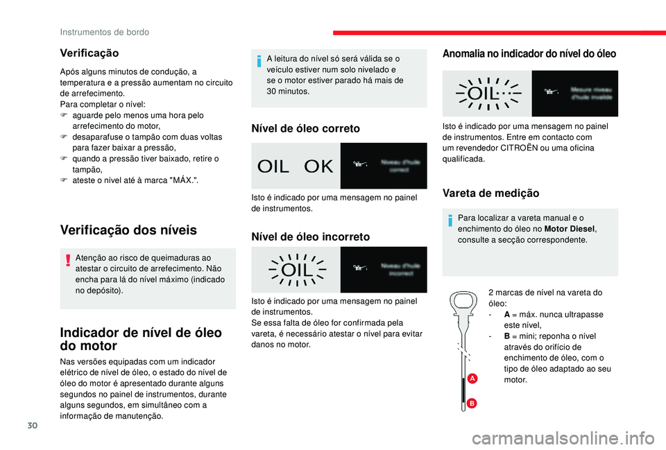 CITROEN JUMPER SPACETOURER 2018  Manual do condutor (in Portuguese) 30
Verificação
Após alguns minutos de condução, a 
temperatura e a pressão aumentam no circuito 
de arrefecimento.
Para completar o nível:
F 
a
 guarde pelo menos uma hora pelo 
arrefecimento d