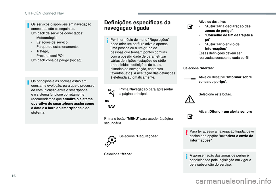 CITROEN JUMPER SPACETOURER 2018  Manual do condutor (in Portuguese) 16
Os ser viços disponíveis em navegação 
conectada são os seguintes.
Um pack de ser viços conectados:
-
 
Meteorologia,
-
 
E
 stações de ser viço,
-
 
P
 arque de estacionamento,
-
 

Tráf