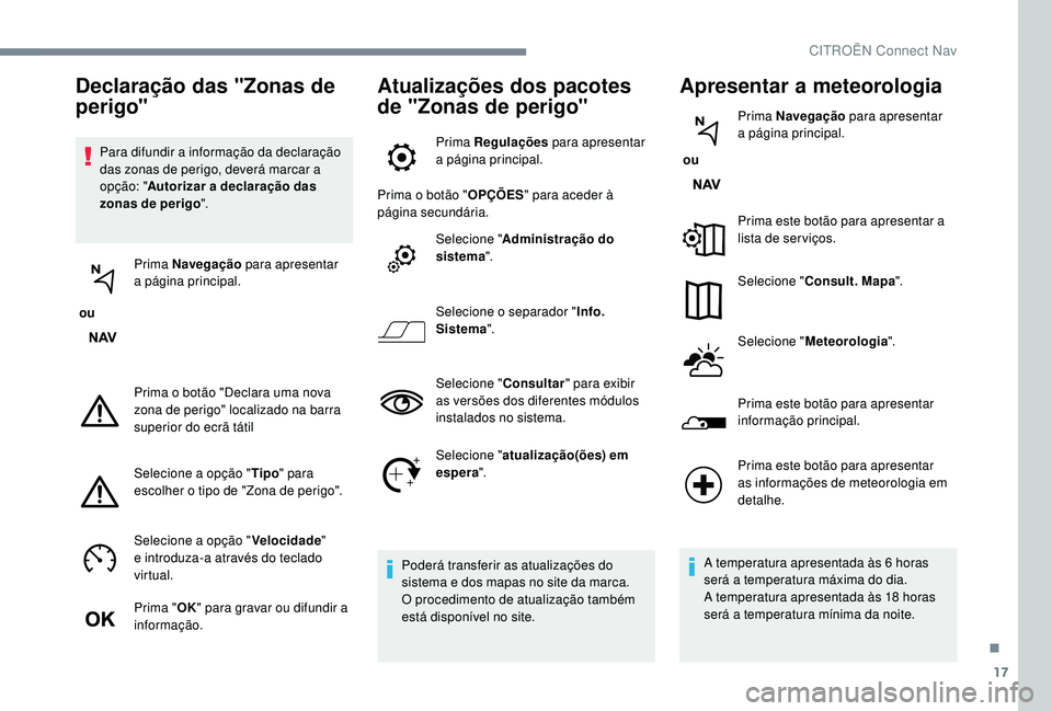 CITROEN JUMPER SPACETOURER 2018 Manual do condutor (in Portuguese) 17
Para difundir a informação da declaração
das zonas de perigo, deverá marcar a
opção: "Autorizar a declaração das
zonas de perigo ".
ou Prima Navegação
para apresentar
a pà CITROEN JUMPER SPACETOURER 2018 Manual do condutor (in Portuguese) 17
Para difundir a informação da declaração
das zonas de perigo, deverá marcar a
opção: "Autorizar a declaração das
zonas de perigo ".
ou Prima Navegação
para apresentar
a pÃ