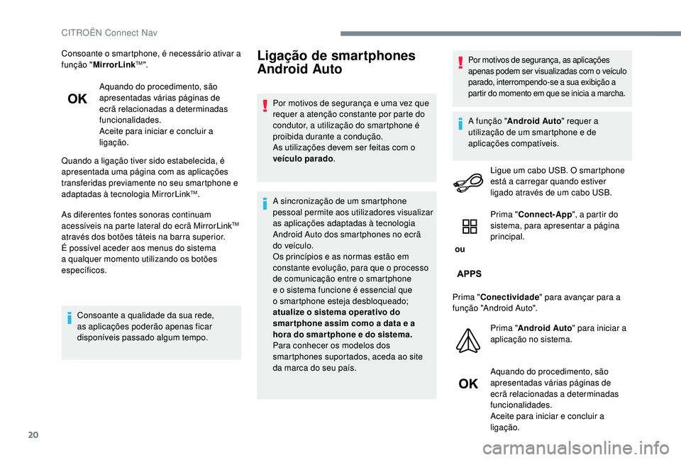 CITROEN JUMPER SPACETOURER 2018 Manual do condutor (in Portuguese) 20
Consoante o smartphone, é necessário ativar a
função "MirrorLinkTM".
Aquando do procedimento, são
apresentadas várias páginas de
ecrã relacionadas a determinadas
funcionalidades CITROEN JUMPER SPACETOURER 2018 Manual do condutor (in Portuguese) 20
Consoante o smartphone, é necessário ativar a
função "MirrorLinkTM".
Aquando do procedimento, são
apresentadas várias páginas de
ecrã relacionadas a determinadas
funcionalidades