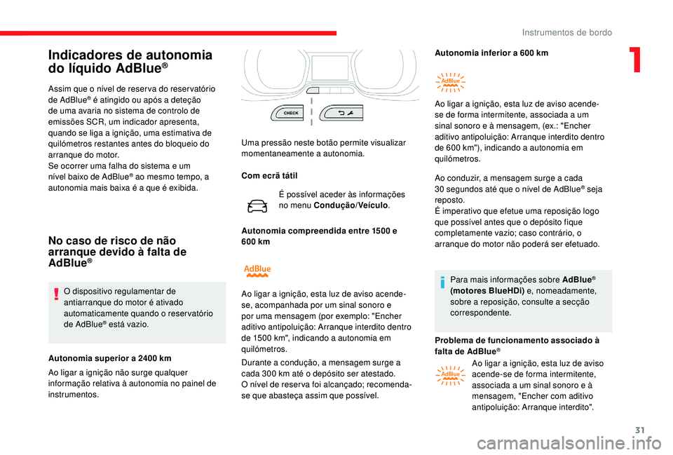 CITROEN JUMPER SPACETOURER 2018  Manual do condutor (in Portuguese) 31
Indicadores de autonomia 
do líquido AdBlue®
Assim que o nível de reser va do reser vatório 
de AdBlue® é atingido ou após a deteção 
de uma avaria no sistema de controlo de 
emissões SCR