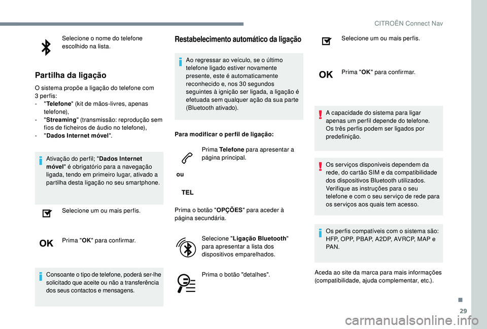 CITROEN JUMPER SPACETOURER 2018 Manual do condutor (in Portuguese) 29
Selecione o nome do telefone
escolhido na lista.
Partilha da ligação
O sistema propõe a ligação do telefone com
3 per fis:
-
"Telefone " (kit de mãos-livres, apenas
telefone),
-
CITROEN JUMPER SPACETOURER 2018 Manual do condutor (in Portuguese) 29
Selecione o nome do telefone
escolhido na lista.
Partilha da ligação
O sistema propõe a ligação do telefone com
3 per fis:
-
"Telefone " (kit de mãos-livres, apenas
telefone),
-
