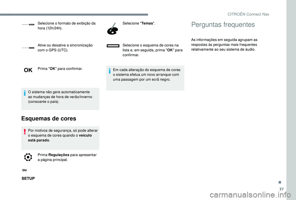 CITROEN JUMPER SPACETOURER 2018 Manual do condutor (in Portuguese) 37
Prima "OK" para confirmar.
O sistema não gere automaticamente
as mudanças de hora de verão/inverno
(consoante o país).
Esquemas de cores
Por motivos de segurança, só pode alterar
o CITROEN JUMPER SPACETOURER 2018 Manual do condutor (in Portuguese) 37
Prima "OK" para confirmar.
O sistema não gere automaticamente
as mudanças de hora de verão/inverno
(consoante o país).
Esquemas de cores
Por motivos de segurança, só pode alterar
o