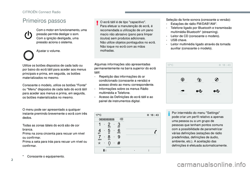 CITROEN JUMPER SPACETOURER 2018  Manual do condutor (in Portuguese) 2
Primeiros passos
Com o motor em funcionamento, uma 
pressão permite desligar o som.
Com a ignição desligada, uma 
pressão aciona o sistema.
Ajustar o volume.
Utilize os botões dispostos de cada