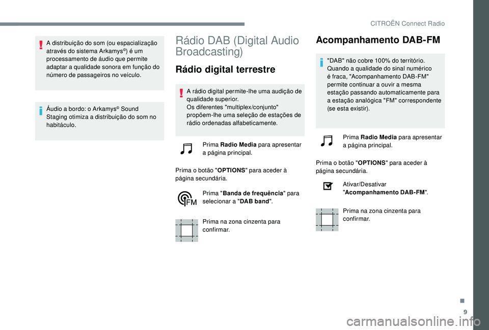 CITROEN JUMPER SPACETOURER 2018 Manual do condutor (in Portuguese) 9
A distribuição do som (ou espacialização
através do sistema Arkamys©) é um
processamento de áudio que permite
adaptar a qualidade sonora em função do
número de passageiros no veículo CITROEN JUMPER SPACETOURER 2018 Manual do condutor (in Portuguese) 9
A distribuição do som (ou espacialização
através do sistema Arkamys©) é um
processamento de áudio que permite
adaptar a qualidade sonora em função do
número de passageiros no veículo