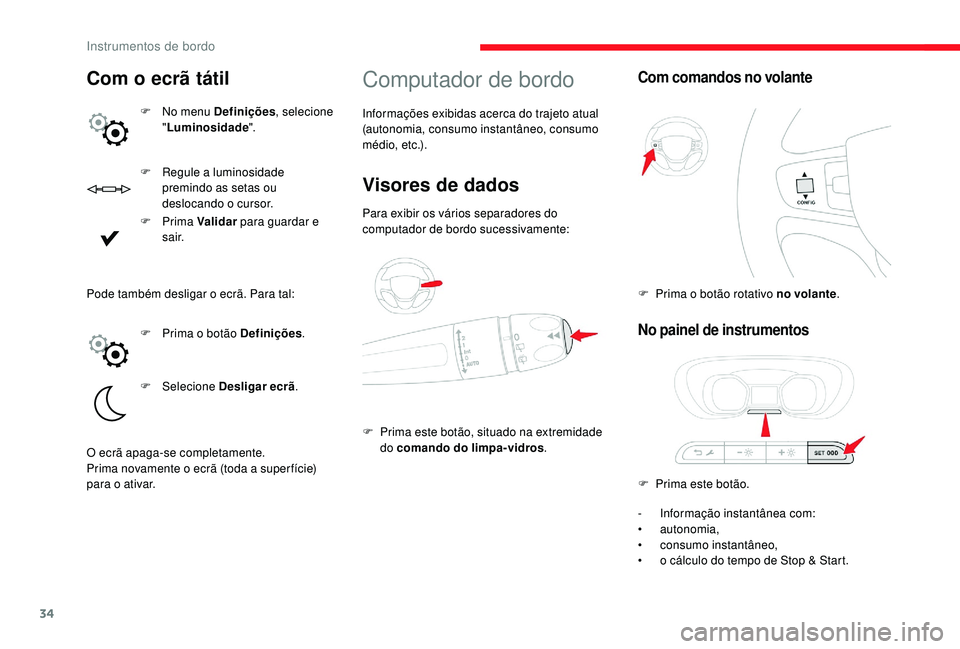 CITROEN JUMPER SPACETOURER 2018  Manual do condutor (in Portuguese) 34
F Regule a luminosidade premindo as setas ou 
deslocando o cursor.
F
  Prima  Validar  para guardar e 
s a i r.
Computador de bordo
Informações exibidas acerca do trajeto atual 
(autonomia, consu