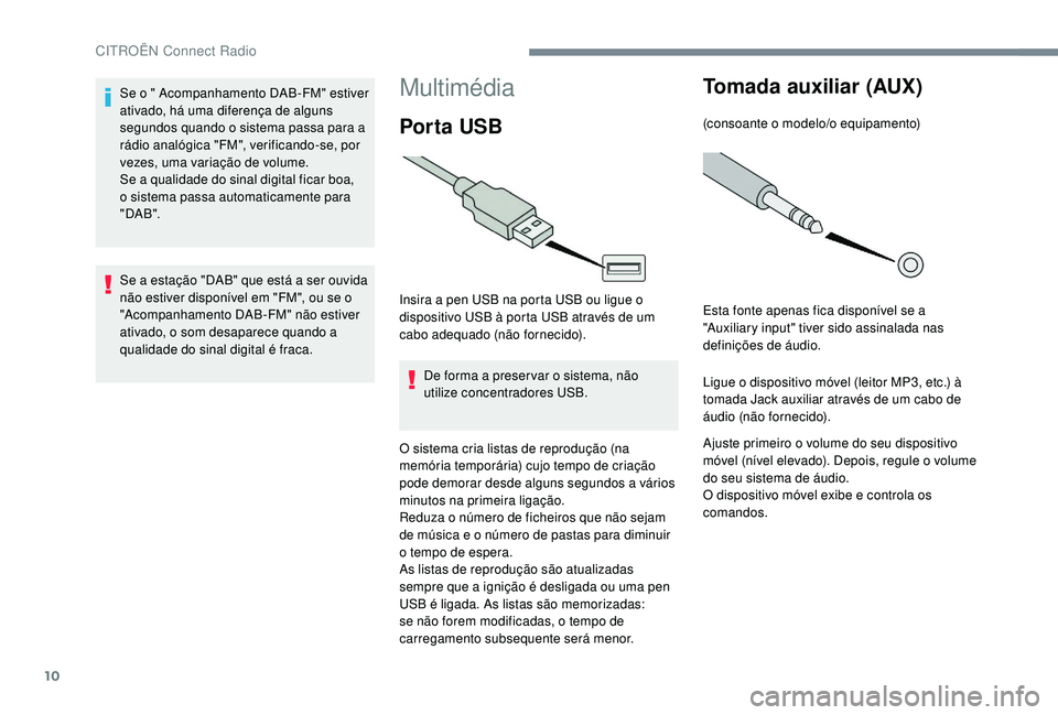CITROEN JUMPER SPACETOURER 2018 Manual do condutor (in Portuguese) 10
Multimédia
Por ta USB
Insira a pen USB na porta USB ou ligue o
dispositivo USB à porta USB através de um
cabo adequado (não fornecido).De forma a preser var o sistema, não
utilize concentra CITROEN JUMPER SPACETOURER 2018 Manual do condutor (in Portuguese) 10
Multimédia
Por ta USB
Insira a pen USB na porta USB ou ligue o
dispositivo USB à porta USB através de um
cabo adequado (não fornecido).De forma a preser var o sistema, não
utilize concentra