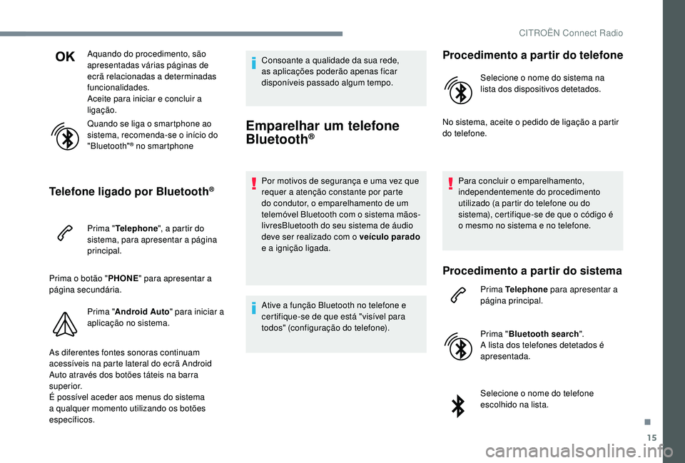 CITROEN JUMPER SPACETOURER 2018 Manual do condutor (in Portuguese) 15
Aquando do procedimento, são
apresentadas várias páginas de
ecrã relacionadas a determinadas
funcionalidades.
Aceite para iniciar e concluir a
ligação.
Quando se liga o smartphone ao
sis CITROEN JUMPER SPACETOURER 2018 Manual do condutor (in Portuguese) 15
Aquando do procedimento, são
apresentadas várias páginas de
ecrã relacionadas a determinadas
funcionalidades.
Aceite para iniciar e concluir a
ligação.
Quando se liga o smartphone ao
sis