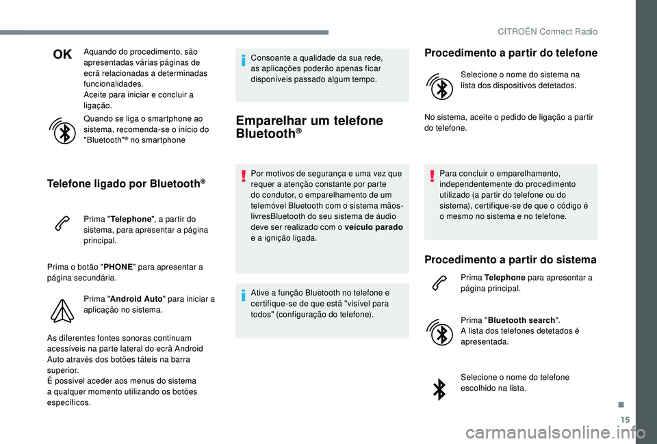 CITROEN JUMPER SPACETOURER 2018  Manual do condutor (in Portuguese) 15
Aquando do procedimento, são 
apresentadas várias páginas de 
ecrã relacionadas a determinadas 
funcionalidades.
Aceite para iniciar e concluir a 
ligação.
Quando se liga o smartphone ao 
sis