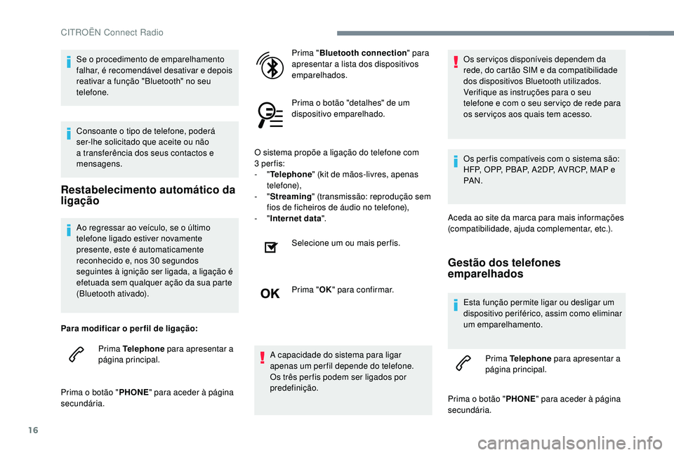 CITROEN JUMPER SPACETOURER 2018 Manual do condutor (in Portuguese) 16
Ao regressar ao veículo, se o último
telefone ligado estiver novamente
presente, este é automaticamente
reconhecido e, nos 30 segundos
seguintes à ignição ser ligada, a ligação é
efe CITROEN JUMPER SPACETOURER 2018 Manual do condutor (in Portuguese) 16
Ao regressar ao veículo, se o último
telefone ligado estiver novamente
presente, este é automaticamente
reconhecido e, nos 30 segundos
seguintes à ignição ser ligada, a ligação é
efe