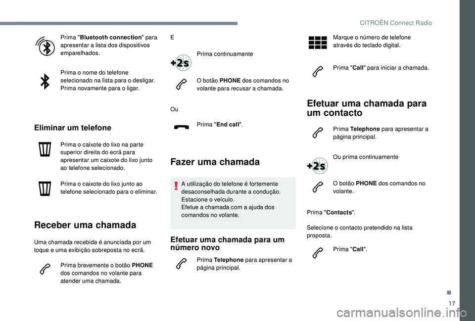 CITROEN JUMPER SPACETOURER 2018 Manual do condutor (in Portuguese) 17
Prima "Bluetooth connection " para
apresentar a lista dos dispositivos
emparelhados.
Prima o nome do telefone
selecionado na lista para o desligar.
Prima novamente para o ligar.
Eliminar CITROEN JUMPER SPACETOURER 2018 Manual do condutor (in Portuguese) 17
Prima "Bluetooth connection " para
apresentar a lista dos dispositivos
emparelhados.
Prima o nome do telefone
selecionado na lista para o desligar.
Prima novamente para o ligar.
Eliminar