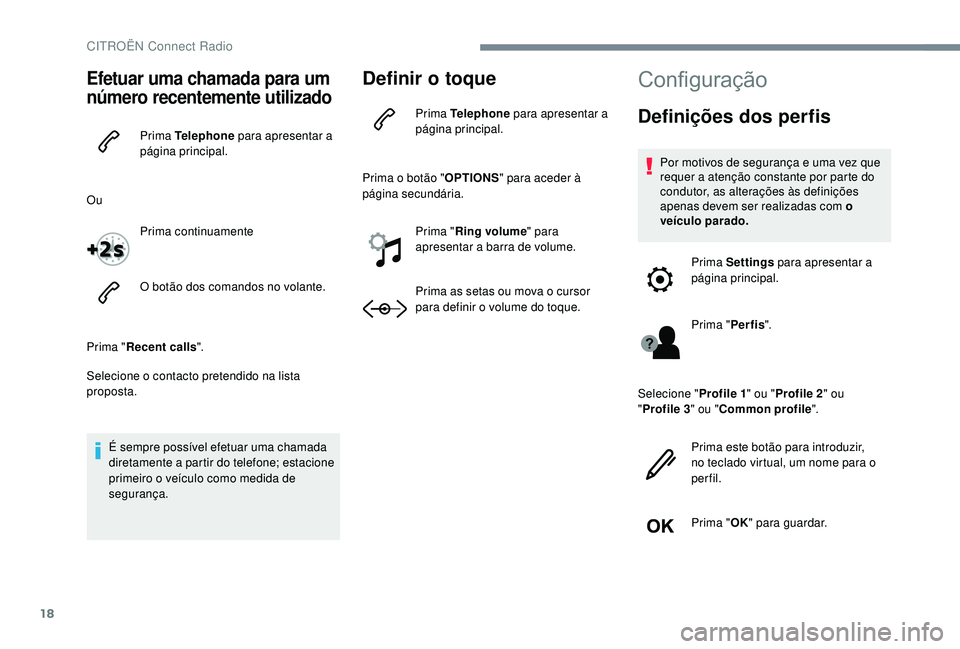 CITROEN JUMPER SPACETOURER 2018 Manual do condutor (in Portuguese) 18
Efetuar uma chamada para um
número recentemente utilizado
Prima Telephone para apresentar a
página principal.
Ou Prima continuamente
O botão dos comandos no volante.
Prima " Recent calls & CITROEN JUMPER SPACETOURER 2018 Manual do condutor (in Portuguese) 18
Efetuar uma chamada para um
número recentemente utilizado
Prima Telephone para apresentar a
página principal.
Ou Prima continuamente
O botão dos comandos no volante.
Prima " Recent calls &