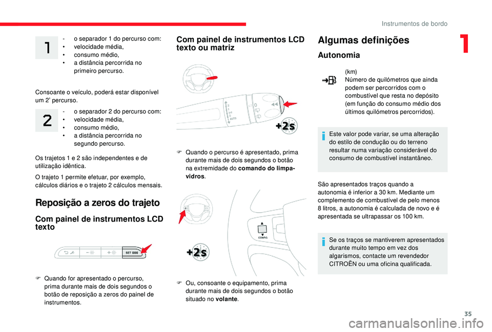 CITROEN JUMPER SPACETOURER 2018  Manual do condutor (in Portuguese) 35
- o separador 1  do percurso com:
• v elocidade média,
•
 
c
 onsumo médio,
•
 
a d
 istância percorrida no 
primeiro percurso.
Consoante o veículo, poderá estar disponível 
um 2
º per