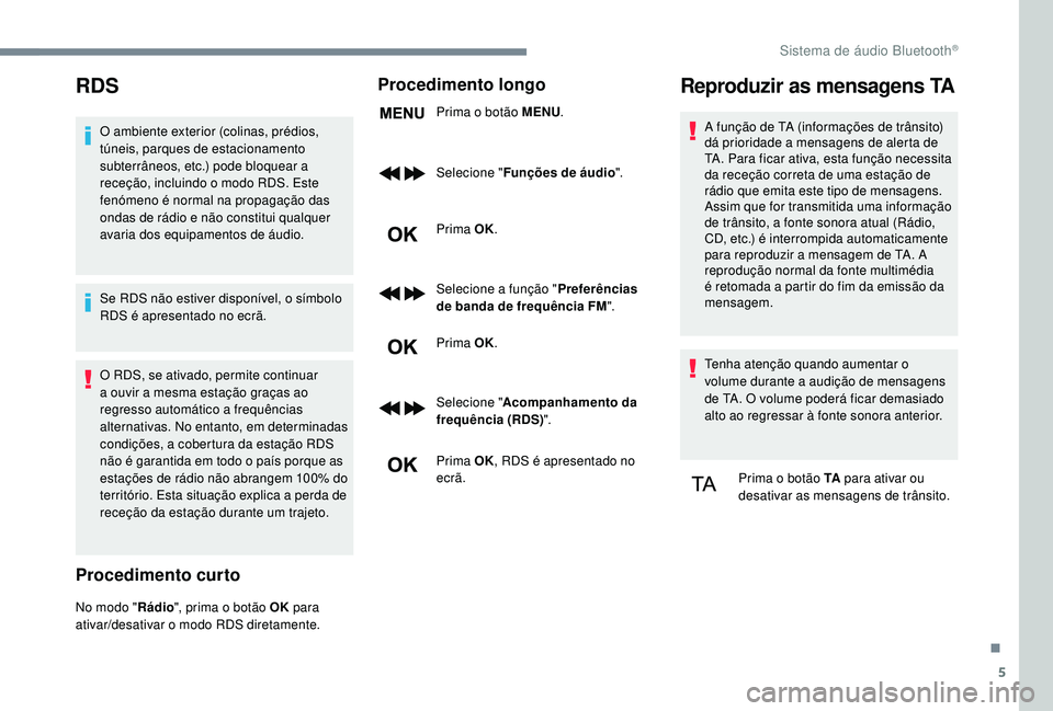 CITROEN JUMPER SPACETOURER 2018 Manual do condutor (in Portuguese) 5
RDS
O ambiente exterior (colinas, prédios,
túneis, parques de estacionamento
subterrâneos, etc.) pode bloquear a
receção, incluindo o modo RDS. Este
fenómeno é normal na propagação das CITROEN JUMPER SPACETOURER 2018 Manual do condutor (in Portuguese) 5
RDS
O ambiente exterior (colinas, prédios,
túneis, parques de estacionamento
subterrâneos, etc.) pode bloquear a
receção, incluindo o modo RDS. Este
fenómeno é normal na propagação das