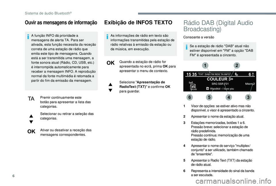 CITROEN JUMPER SPACETOURER 2018 Manual do condutor (in Portuguese) 6
Ouvir as mensagens de informação
A função INFO dá prioridade a
mensagens de alerta TA. Para ser
ativada, esta função necessita da receção
correta de uma estação de rádio que
emita es CITROEN JUMPER SPACETOURER 2018 Manual do condutor (in Portuguese) 6
Ouvir as mensagens de informação
A função INFO dá prioridade a
mensagens de alerta TA. Para ser
ativada, esta função necessita da receção
correta de uma estação de rádio que
emita es
