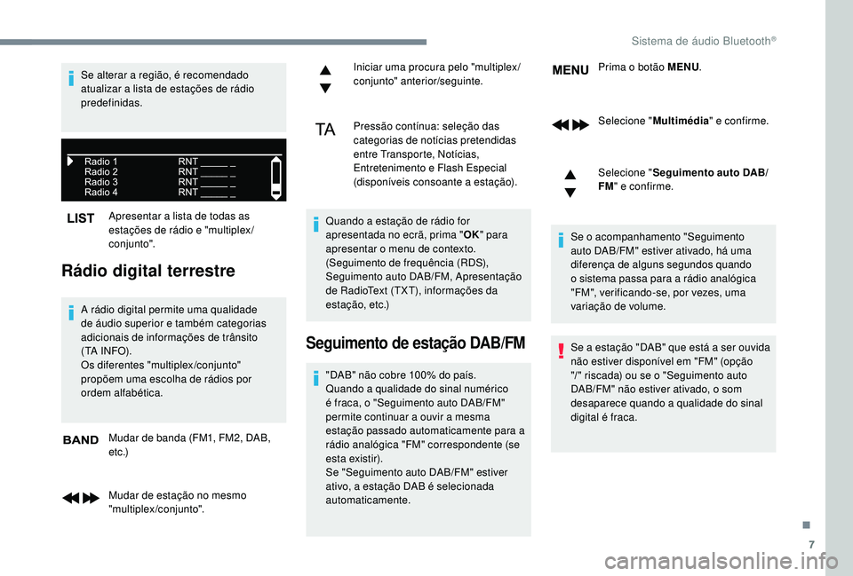 CITROEN JUMPER SPACETOURER 2018  Manual do condutor (in Portuguese) 7
Apresentar a lista de todas as 
estações de rádio e "multiplex /
conjunto".
Rádio digital terrestre
A rádio digital permite uma qualidade 
de áudio superior e também categorias 
adici