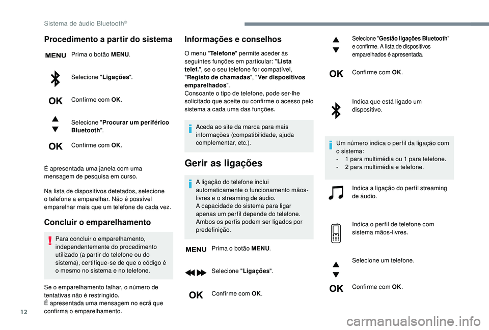 CITROEN JUMPER SPACETOURER 2018 Manual do condutor (in Portuguese) 12
Procedimento a partir do sistema
Prima o botão MENU.
Selecione " Ligações".
Confirme com OK.
Selecione " Procurar um periférico
Bluetooth ".
Confirme com OK.
É apresentada uma CITROEN JUMPER SPACETOURER 2018 Manual do condutor (in Portuguese) 12
Procedimento a partir do sistema
Prima o botão MENU.
Selecione " Ligações".
Confirme com OK.
Selecione " Procurar um periférico
Bluetooth ".
Confirme com OK.
É apresentada uma