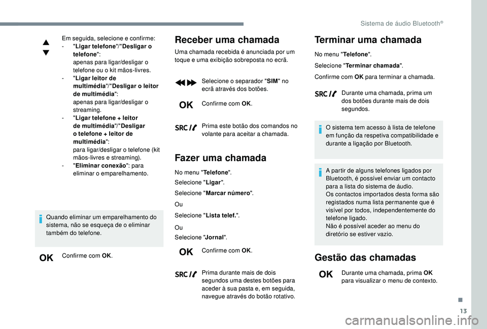 CITROEN JUMPER SPACETOURER 2018 Manual do condutor (in Portuguese) 13
Em seguida, selecione e confirme:
- "Ligar telefone "/ "Desligar o
telefone ":
ap
enas para ligar/desligar o
telefone ou o kit mãos-livres.
-
"Ligar leitor de
multiméd CITROEN JUMPER SPACETOURER 2018 Manual do condutor (in Portuguese) 13
Em seguida, selecione e confirme:
- "Ligar telefone "/ "Desligar o
telefone ":
ap
enas para ligar/desligar o
telefone ou o kit mãos-livres.
-
"Ligar leitor de
multiméd