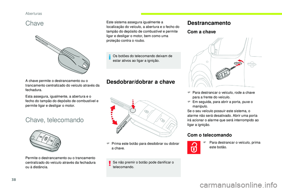 CITROEN JUMPER SPACETOURER 2018 Manual do condutor (in Portuguese) 38
Chave
A chave permite o destrancamento ou o
trancamento centralizado do veículo através da
fechadura.
Esta assegura, igualmente, a abertura e o
fecho do tampão do depósito de combustível e CITROEN JUMPER SPACETOURER 2018 Manual do condutor (in Portuguese) 38
Chave
A chave permite o destrancamento ou o
trancamento centralizado do veículo através da
fechadura.
Esta assegura, igualmente, a abertura e o
fecho do tampão do depósito de combustível e