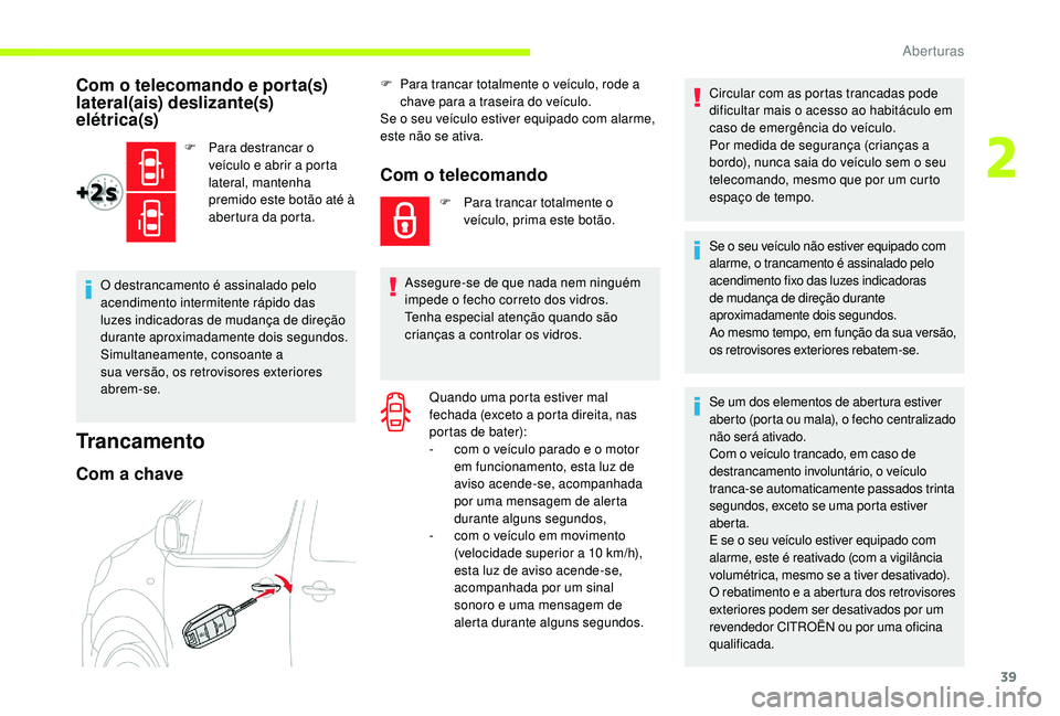 CITROEN JUMPER SPACETOURER 2018 Manual do condutor (in Portuguese) 39
Com o telecomando e porta(s)
lateral(ais) deslizante(s)
elétrica(s)
F Para destrancar o veículo e abrir a porta
lateral, mantenha
premido este botão até à
abertura da porta.
O destrancame CITROEN JUMPER SPACETOURER 2018 Manual do condutor (in Portuguese) 39
Com o telecomando e porta(s)
lateral(ais) deslizante(s)
elétrica(s)
F Para destrancar o veículo e abrir a porta
lateral, mantenha
premido este botão até à
abertura da porta.
O destrancame