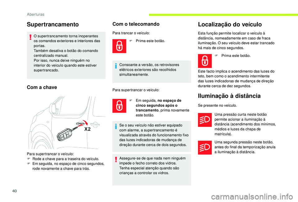 CITROEN JUMPER SPACETOURER 2018 Manual do condutor (in Portuguese) 40
Supertrancamento
O supertrancamento torna inoperantes
os comandos exteriores e interiores das
portas.
Também desativa o botão do comando
centralizado manual.
Por isso, nunca deixe ninguém no CITROEN JUMPER SPACETOURER 2018 Manual do condutor (in Portuguese) 40
Supertrancamento
O supertrancamento torna inoperantes
os comandos exteriores e interiores das
portas.
Também desativa o botão do comando
centralizado manual.
Por isso, nunca deixe ninguém no