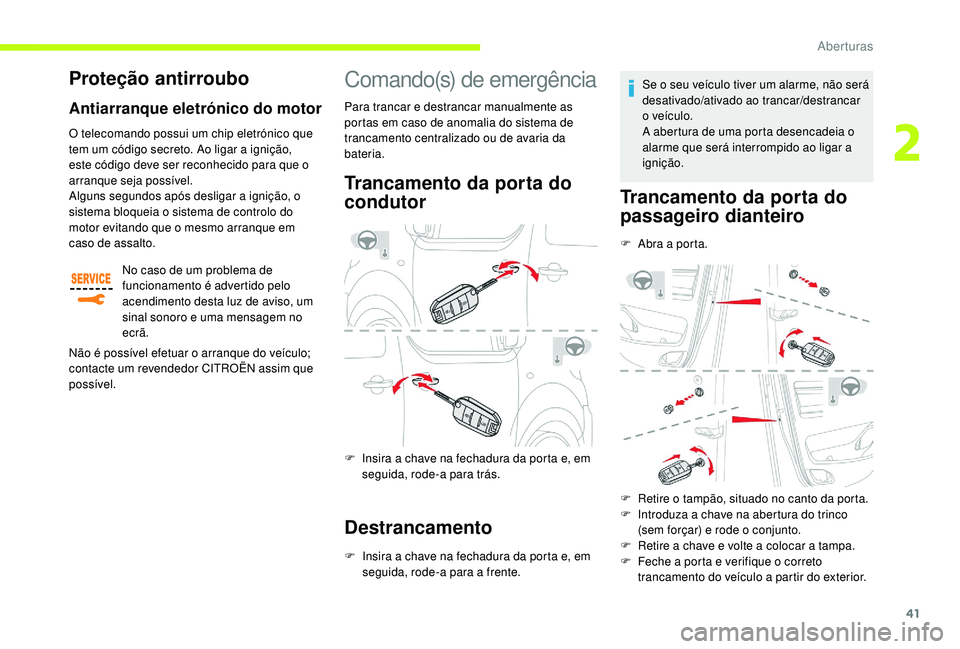 CITROEN JUMPER SPACETOURER 2018  Manual do condutor (in Portuguese) 41
Comando(s) de emergência
Trancamento da porta do 
condutor
F Insira a chave na fechadura da porta e, em seguida, rode-a para trás.
Destrancamento
F Insira a chave na fechadura da porta e, em segu