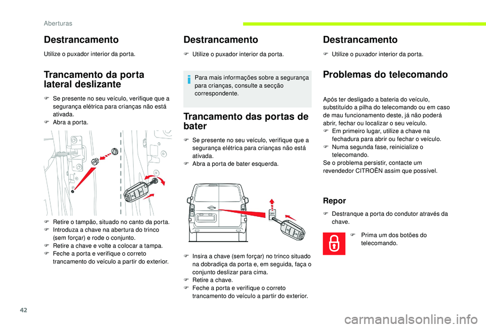 CITROEN JUMPER SPACETOURER 2018 Manual do condutor (in Portuguese) 42
Destrancamento
Utilize o puxador interior da porta.
Trancamento da porta
lateral deslizante
F Se presente no seu veículo, verifique que a segurança elétrica para crianças não está
ativada.
CITROEN JUMPER SPACETOURER 2018 Manual do condutor (in Portuguese) 42
Destrancamento
Utilize o puxador interior da porta.
Trancamento da porta
lateral deslizante
F Se presente no seu veículo, verifique que a segurança elétrica para crianças não está
ativada.