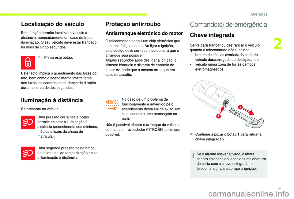 CITROEN JUMPER SPACETOURER 2018 Manual do condutor (in Portuguese) 51
Localização do veículo
Esta função permite localizar o veículo à
distância, nomeadamente em caso de fraca
iluminação. O seu veículo deve estar trancado
há mais de cinco segundos.
Ilu CITROEN JUMPER SPACETOURER 2018 Manual do condutor (in Portuguese) 51
Localização do veículo
Esta função permite localizar o veículo à
distância, nomeadamente em caso de fraca
iluminação. O seu veículo deve estar trancado
há mais de cinco segundos.
Ilu