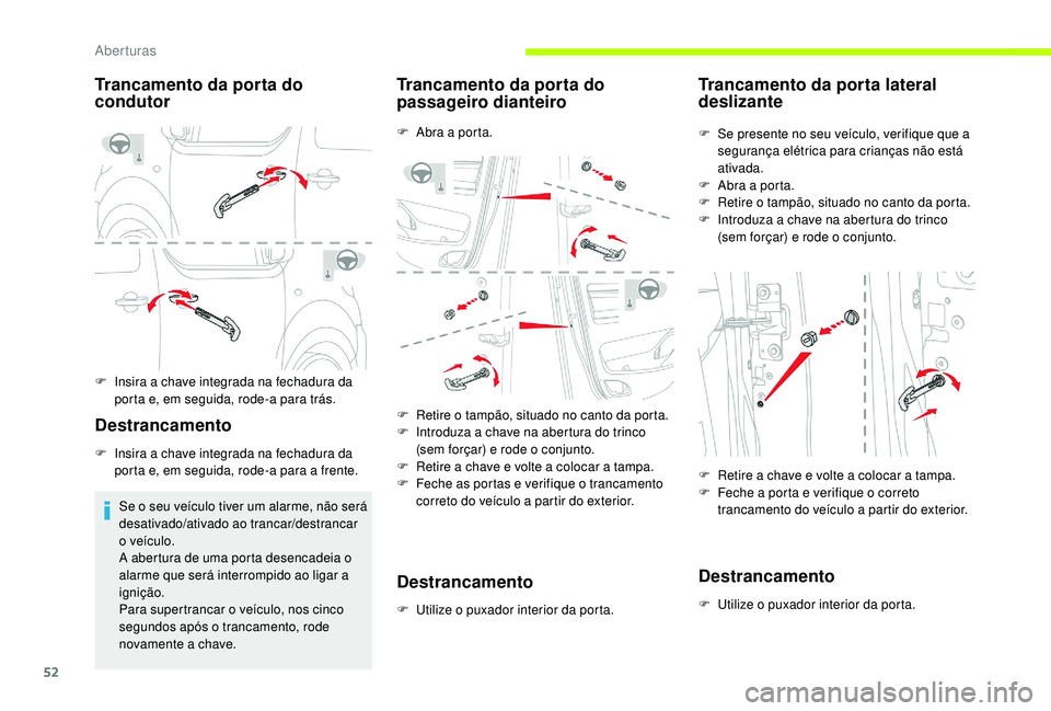 CITROEN JUMPER SPACETOURER 2018 Manual do condutor (in Portuguese) 52
Trancamento da porta do
condutor
F Insira a chave integrada na fechadura da porta e, em seguida, rode-a para trás.
Destrancamento
F Insira a chave integrada na fechadura da porta e, em seguida, r CITROEN JUMPER SPACETOURER 2018 Manual do condutor (in Portuguese) 52
Trancamento da porta do
condutor
F Insira a chave integrada na fechadura da porta e, em seguida, rode-a para trás.
Destrancamento
F Insira a chave integrada na fechadura da porta e, em seguida, r