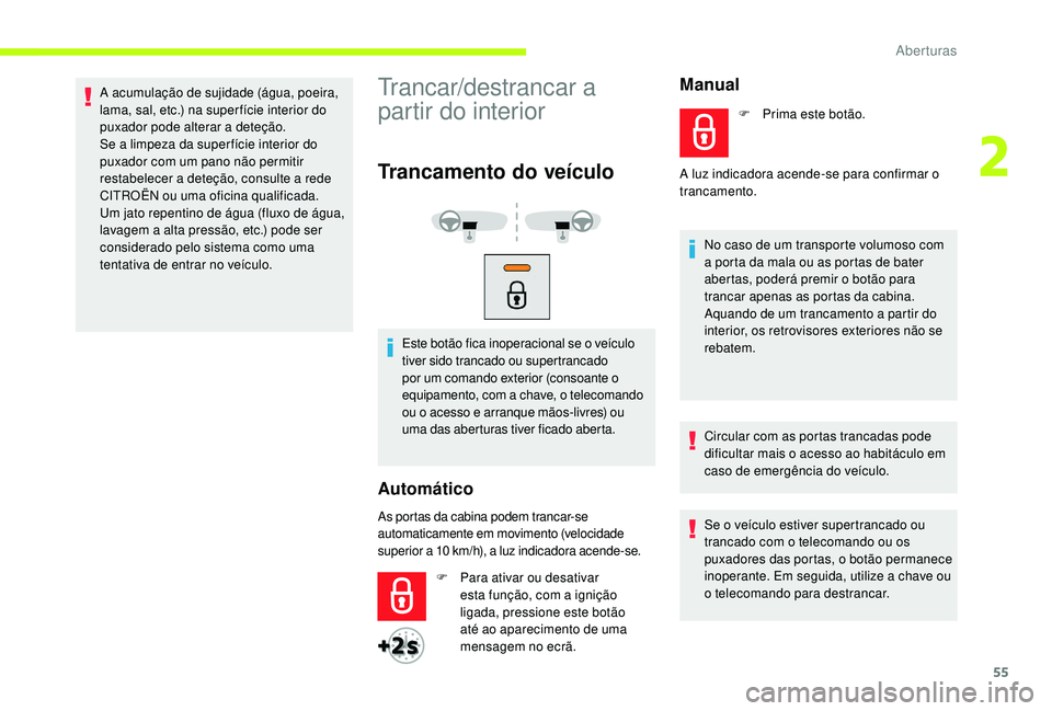 CITROEN JUMPER SPACETOURER 2018 Manual do condutor (in Portuguese) 55
A acumulação de sujidade (água, poeira,
lama, sal, etc.) na super fície interior do
puxador pode alterar a deteção.
Se a limpeza da super fície interior do
puxador com um pano não permit CITROEN JUMPER SPACETOURER 2018 Manual do condutor (in Portuguese) 55
A acumulação de sujidade (água, poeira,
lama, sal, etc.) na super fície interior do
puxador pode alterar a deteção.
Se a limpeza da super fície interior do
puxador com um pano não permit