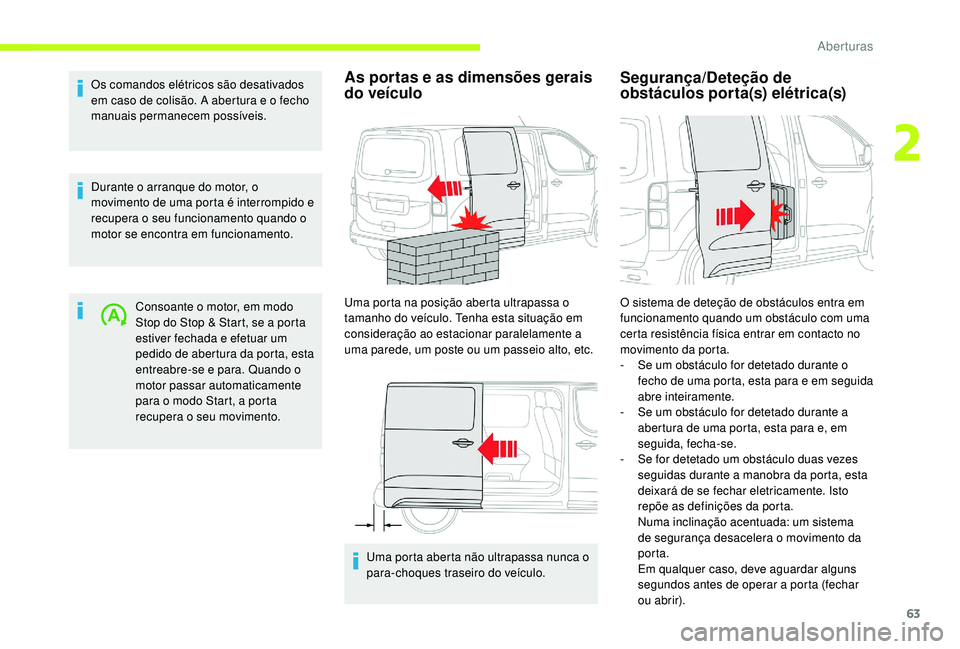 CITROEN JUMPER SPACETOURER 2018  Manual do condutor (in Portuguese) 63
Os comandos elétricos são desativados 
em caso de colisão. A abertura e o fecho 
manuais permanecem possíveis.
Durante o arranque do motor, o 
movimento de uma porta é interrompido e 
recupera