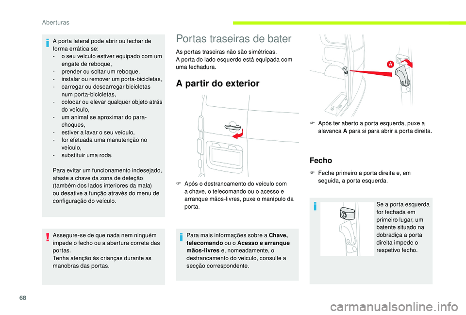 CITROEN JUMPER SPACETOURER 2018  Manual do condutor (in Portuguese) 68
A porta lateral pode abrir ou fechar de 
forma errática se:
- 
o s
 eu veículo estiver equipado com um 
engate de reboque,
-
 
p
 render ou soltar um reboque, 
-
 
i
 nstalar ou remover um porta-