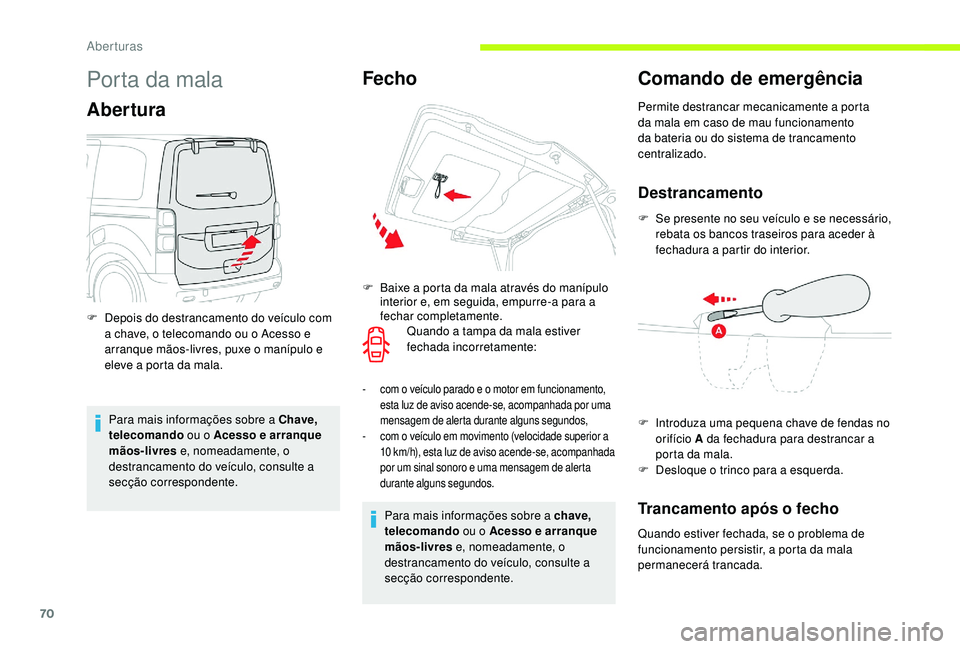 CITROEN JUMPER SPACETOURER 2018 Manual do condutor (in Portuguese) 70
Porta da mala
Abertura
Para mais informações sobre a Chave,
telecomando ou o Acesso e arranque
mãos-livres e, nomeadamente, o
destrancamento do veículo, consulte a
secção correspondente.
CITROEN JUMPER SPACETOURER 2018 Manual do condutor (in Portuguese) 70
Porta da mala
Abertura
Para mais informações sobre a Chave,
telecomando ou o Acesso e arranque
mãos-livres e, nomeadamente, o
destrancamento do veículo, consulte a
secção correspondente.