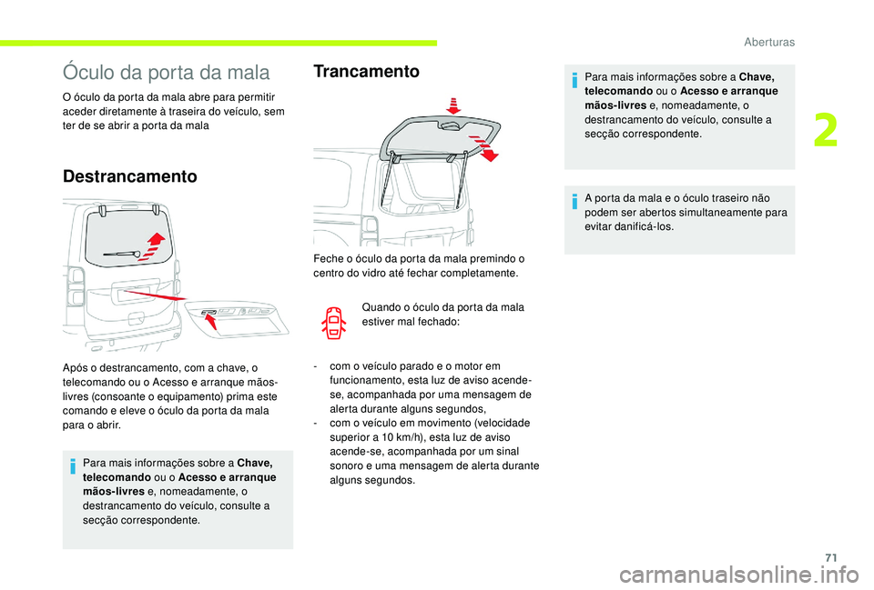 CITROEN JUMPER SPACETOURER 2018 Manual do condutor (in Portuguese) 71
Óculo da porta da mala
O óculo da porta da mala abre para permitir
aceder diretamente à traseira do veículo, sem
ter de se abrir a porta da mala
Destrancamento
Para mais informações sobre a CITROEN JUMPER SPACETOURER 2018 Manual do condutor (in Portuguese) 71
Óculo da porta da mala
O óculo da porta da mala abre para permitir
aceder diretamente à traseira do veículo, sem
ter de se abrir a porta da mala
Destrancamento
Para mais informações sobre a