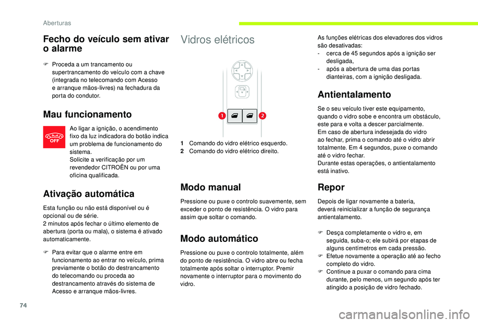 CITROEN JUMPER SPACETOURER 2018 Manual do condutor (in Portuguese) 74
Fecho do veículo sem ativar
o alarme
F Proceda a um trancamento ou supertrancamento do veículo com a chave
(integrada no telecomando com Acesso
e arranque mãos-livres) na fechadura da
porta CITROEN JUMPER SPACETOURER 2018 Manual do condutor (in Portuguese) 74
Fecho do veículo sem ativar
o alarme
F Proceda a um trancamento ou supertrancamento do veículo com a chave
(integrada no telecomando com Acesso
e arranque mãos-livres) na fechadura da
porta