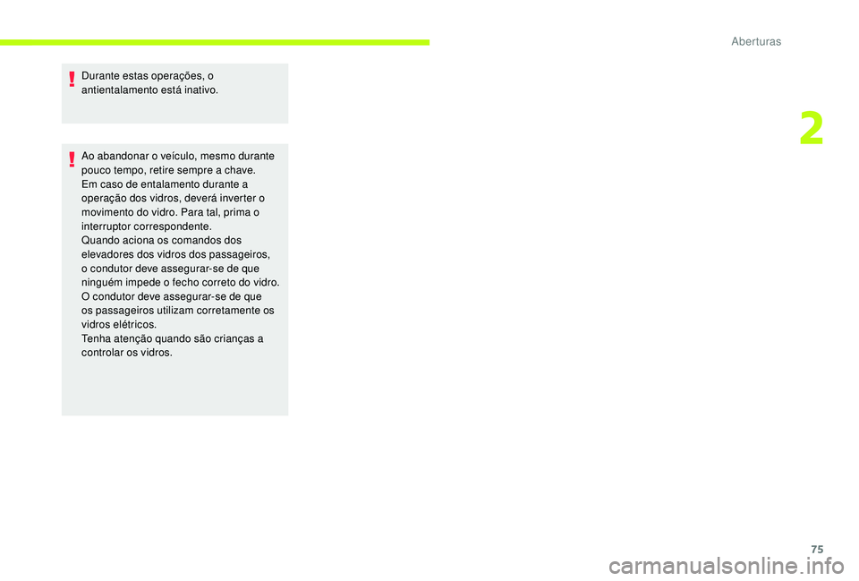 CITROEN JUMPER SPACETOURER 2018 Manual do condutor (in Portuguese) 75
Durante estas operações, o
antientalamento está inativo.
Ao abandonar o veículo, mesmo durante
pouco tempo, retire sempre a chave.
Em caso de entalamento durante a
operação dos vidros, dev CITROEN JUMPER SPACETOURER 2018 Manual do condutor (in Portuguese) 75
Durante estas operações, o
antientalamento está inativo.
Ao abandonar o veículo, mesmo durante
pouco tempo, retire sempre a chave.
Em caso de entalamento durante a
operação dos vidros, dev