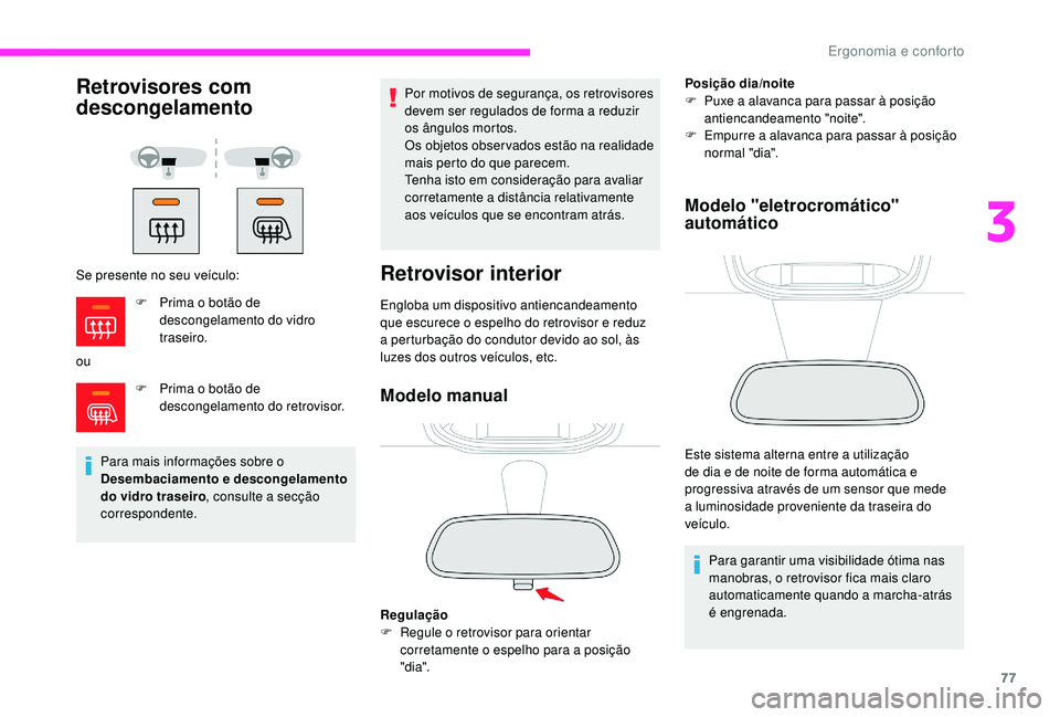 CITROEN JUMPER SPACETOURER 2018  Manual do condutor (in Portuguese) 77
Retrovisores com 
descongelamento
Se presente no seu veículo:
ouF
 
P
 rima o botão de 
descongelamento do retrovisor.
Para mais informações sobre o 
Desembaciamento e descongelamento 
do vidro