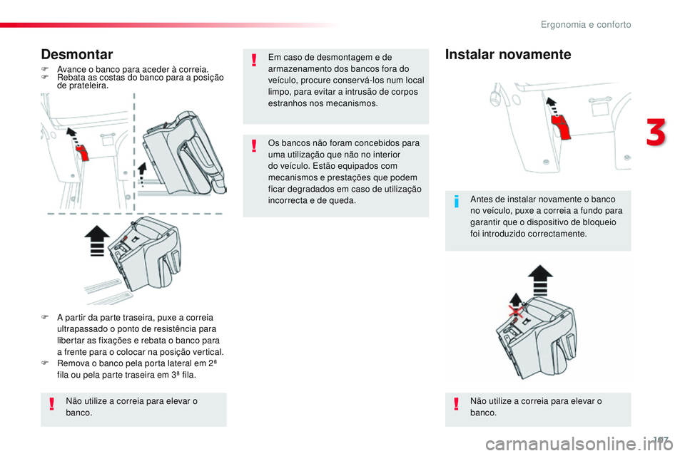 CITROEN JUMPER SPACETOURER 2017 Manual do condutor (in Portuguese) 107
Spacetourer-VP_pt_Chap03_ergonomie-et-confort_ed01-2016
Desmontar
F Avance o banco para aceder à correia.
F R ebata as costas do banco para a posição
de prateleira.
Não utilize a correia para CITROEN JUMPER SPACETOURER 2017 Manual do condutor (in Portuguese) 107
Spacetourer-VP_pt_Chap03_ergonomie-et-confort_ed01-2016
Desmontar
F Avance o banco para aceder à correia.
F R ebata as costas do banco para a posição
de prateleira.
Não utilize a correia para