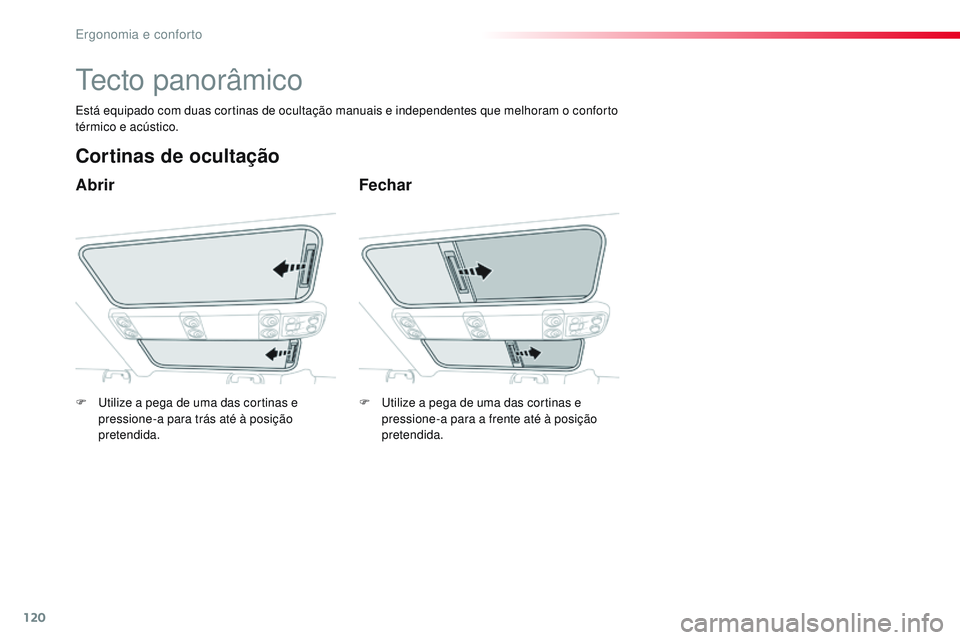 CITROEN JUMPER SPACETOURER 2017 Manual do condutor (in Portuguese) 120
Spacetourer-VP_pt_Chap03_ergonomie-et-confort_ed01-2016
Tecto panorâmico
Abrir
Cortinas de ocultação
Fechar
Está equipado com duas cortinas de ocultação manuais e independentes que melhoram CITROEN JUMPER SPACETOURER 2017 Manual do condutor (in Portuguese) 120
Spacetourer-VP_pt_Chap03_ergonomie-et-confort_ed01-2016
Tecto panorâmico
Abrir
Cortinas de ocultação
Fechar
Está equipado com duas cortinas de ocultação manuais e independentes que melhoram