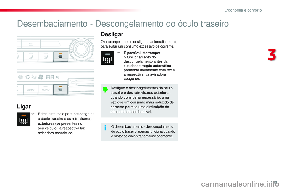 CITROEN JUMPER SPACETOURER 2017 Manual do condutor (in Portuguese) 133
Spacetourer-VP_pt_Chap03_ergonomie-et-confort_ed01-2016
Desembaciamento - Descongelamento do óculo traseiro
LigarDesligar
F Prima esta tecla para descongelar
o óculo traseiro e os retrovisores CITROEN JUMPER SPACETOURER 2017 Manual do condutor (in Portuguese) 133
Spacetourer-VP_pt_Chap03_ergonomie-et-confort_ed01-2016
Desembaciamento - Descongelamento do óculo traseiro
LigarDesligar
F Prima esta tecla para descongelar
o óculo traseiro e os retrovisores
