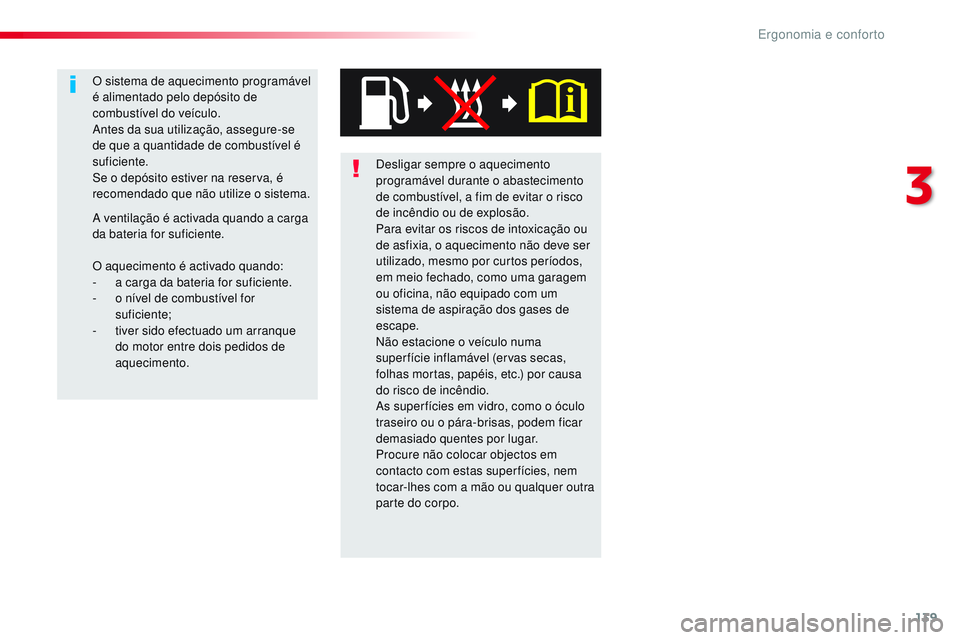 CITROEN JUMPER SPACETOURER 2017  Manual do condutor (in Portuguese) 139
Spacetourer-VP_pt_Chap03_ergonomie-et-confort_ed01-2016
Desligar sempre o aquecimento 
programável durante o abastecimento 
de combustível, a fim de evitar o risco 
de incêndio ou de explosão.
