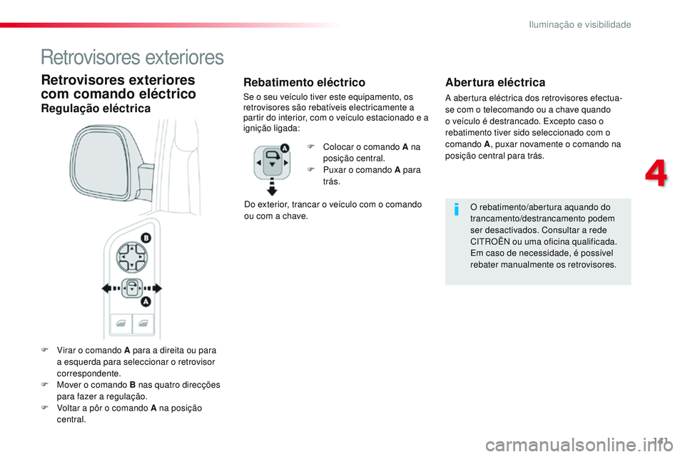 CITROEN JUMPER SPACETOURER 2017  Manual do condutor (in Portuguese) 141
Spacetourer-VP_pt_Chap04_eclairage-et-visibilite_ed01-2016
F Virar o comando A para a direita ou para a esquerda para seleccionar o retrovisor 
correspondente.
F
 
M
 over o comando B nas quatro d