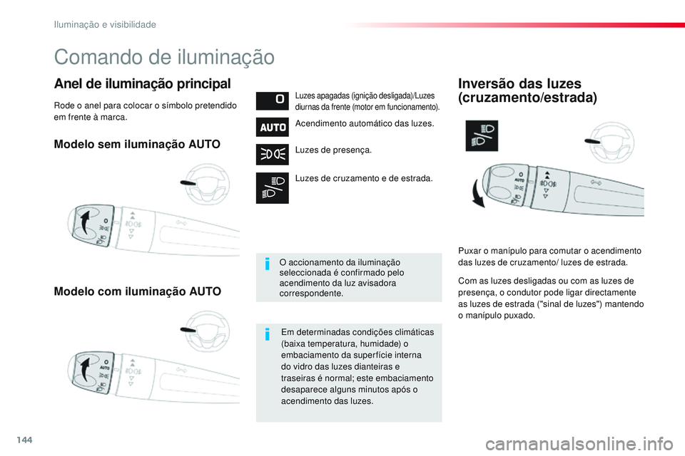 CITROEN JUMPER SPACETOURER 2017  Manual do condutor (in Portuguese) 144
Spacetourer-VP_pt_Chap04_eclairage-et-visibilite_ed01-2016
Modelo sem iluminação AUTO
Modelo com iluminação AUTO
Anel de iluminação principalLuzes apagadas (ignição desligada)/Luzes 
diurn