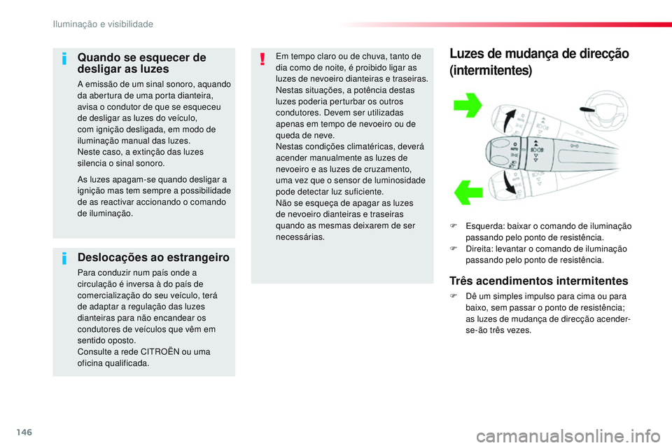 CITROEN JUMPER SPACETOURER 2017  Manual do condutor (in Portuguese) 146
Spacetourer-VP_pt_Chap04_eclairage-et-visibilite_ed01-2016
Luzes de mudança de direcção
(intermitentes)
F Esquerda: baixar o comando de iluminação passando pelo ponto de resistência.
F
 
D
 