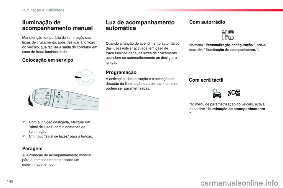 CITROEN JUMPER SPACETOURER 2017  Manual do condutor (in Portuguese) 148
Spacetourer-VP_pt_Chap04_eclairage-et-visibilite_ed01-2016
Manutenção temporária da iluminação das 
luzes de cruzamento, após desligar a ignição 
do veículo, que facilita a saída do cond