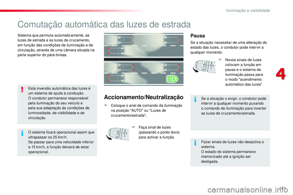 CITROEN JUMPER SPACETOURER 2017  Manual do condutor (in Portuguese) 151
Spacetourer-VP_pt_Chap04_eclairage-et-visibilite_ed01-2016
Comutação automática das luzes de estrada
Sistema que permuta automaticamente, as 
luzes de estrada e as luzes de cruzamento, 
em fun